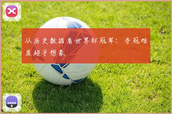 从历史数据看世界杯冠军：夺冠难度超乎想象