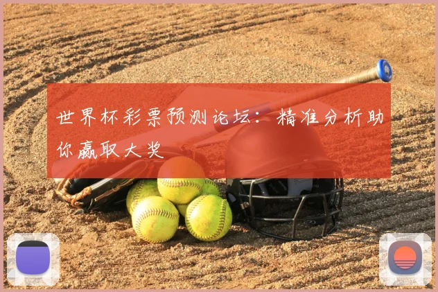 世界杯彩票预测论坛:精准分析助你赢取大奖