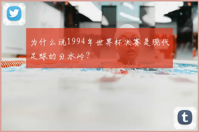 为什么说1994年世界杯决赛是现代足球的分水岭？